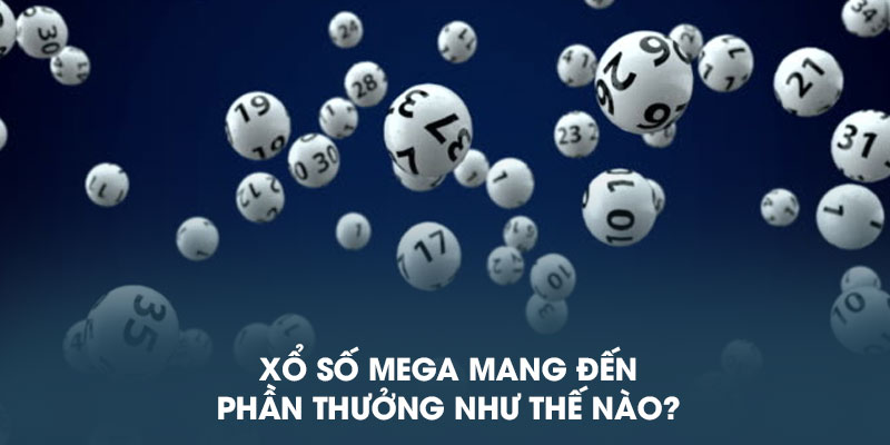 Xổ số Mega mang đến phần thưởng như thế nào?