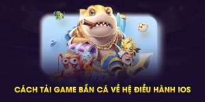 Cách tải game bắn cá về hệ điều hành iOS 