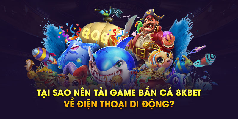 Tại sao nên tải game bắn cá về điện thoại di động?