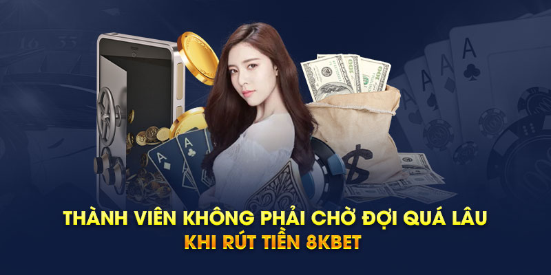 Thành viên không phải chờ đợi quá lâu khi rút tiền 8kbet 