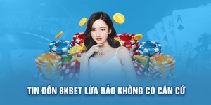 Tin đồn 8KBET lừa đảo không có căn cứ