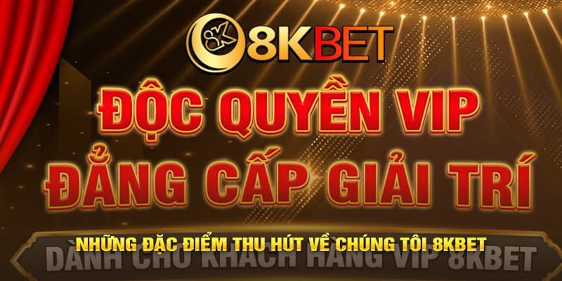 Những đặc điểm thu hút về chúng tôi 8KBET