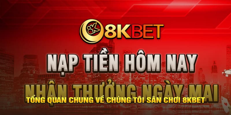 Tổng quan chung về chúng tôi sân chơi 8KBET