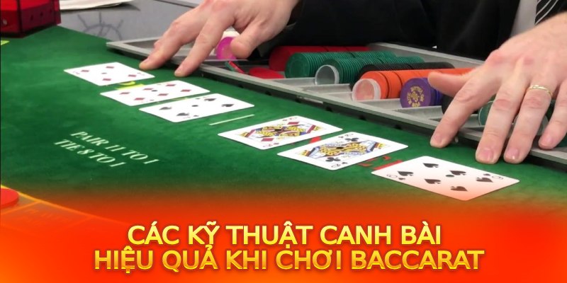 Các kỹ thuật canh bài hiệu quả khi chơi baccarat