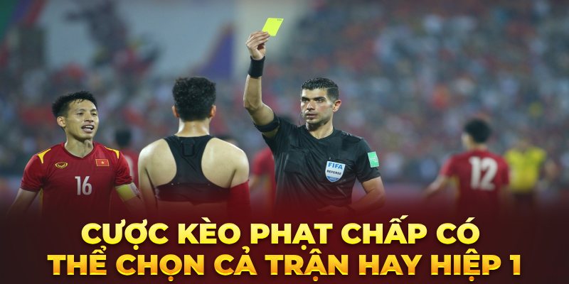 Cược kèo phạt chấp có thể chọn cả trận hay hiệp 1