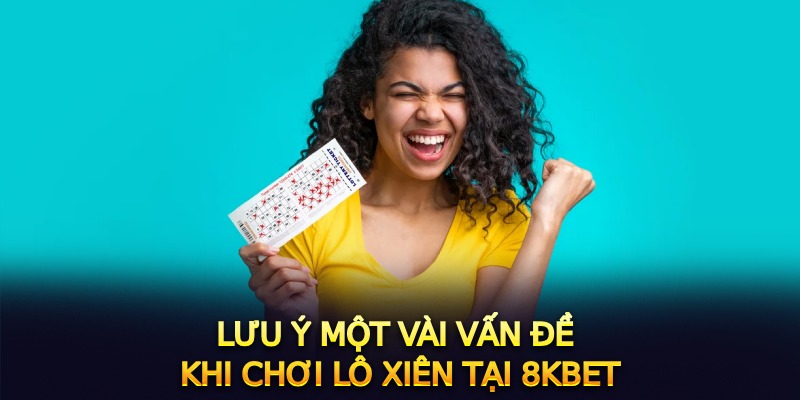 Lưu ý một vài vấn đề khi chơi lô xiên tại 8Kbet