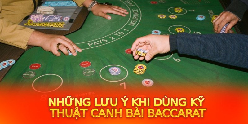 Những lưu ý khi dùng kỹ thuật canh bài baccarat