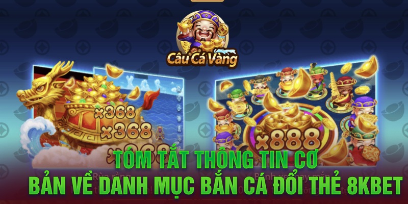 Tóm tắt thông tin cơ bản về danh mục bắn cá đổi thẻ 8kbet