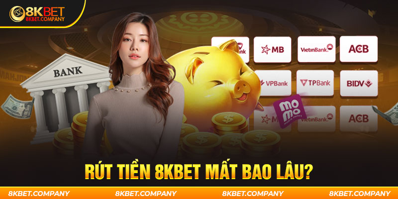 Rút tiền 8kbet mất bao lâu?