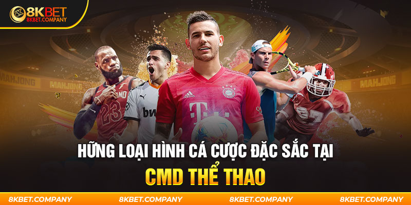 Những loại hình cá cược đặc sắc tại CMD Thể Thao