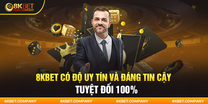 8kbet có độ uy tín và đáng tin cậy tuyệt đối 100%