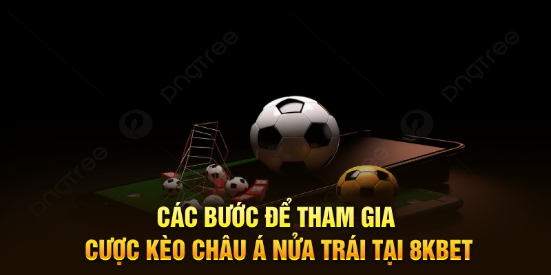 Các bước để tham gia cược kèo châu Á nửa trái tại 8KBET