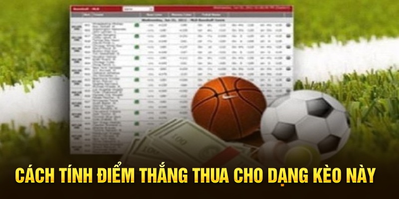 Cách tính điểm thắng thua cho dạng kèo này