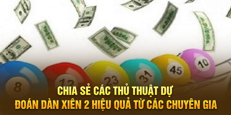 Chia sẻ các thủ thuật dự đoán dàn xiên 2 hiệu quả từ các chuyên gia