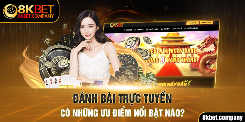 Đánh bài trực tuyến có những ưu điểm nổi bật nào?