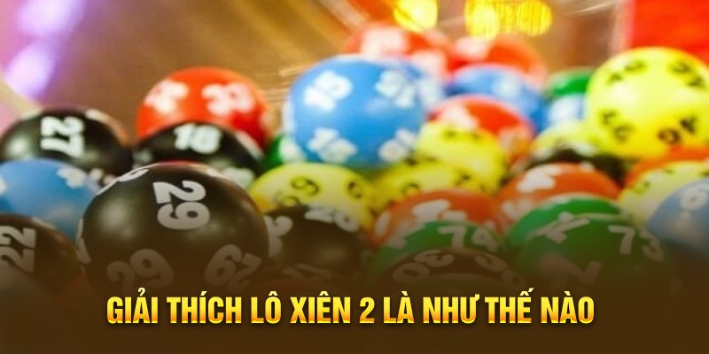 Giải thích lô xiên 2 là như thế nào 