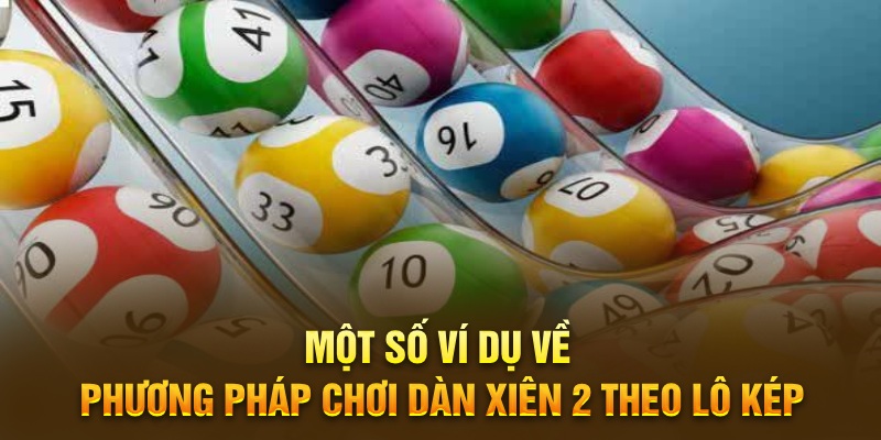 Một số ví dụ về phương pháp chơi dàn xiên 2 theo lô kép