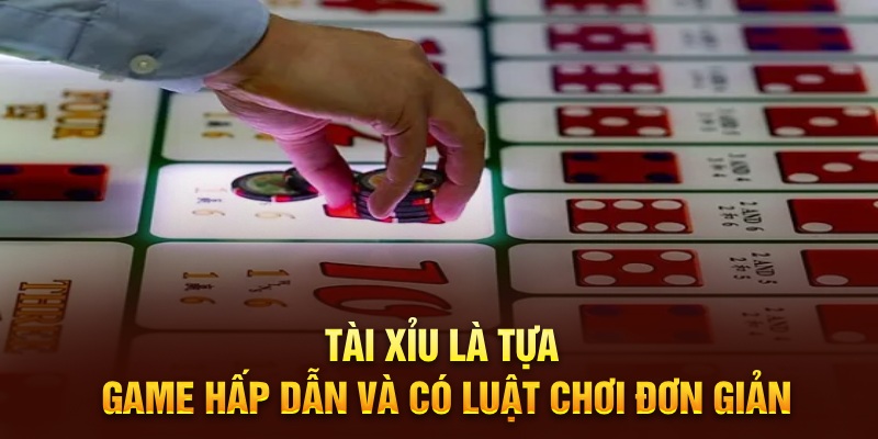 Tài Xỉu là tựa game hấp dẫn và có luật chơi đơn giản