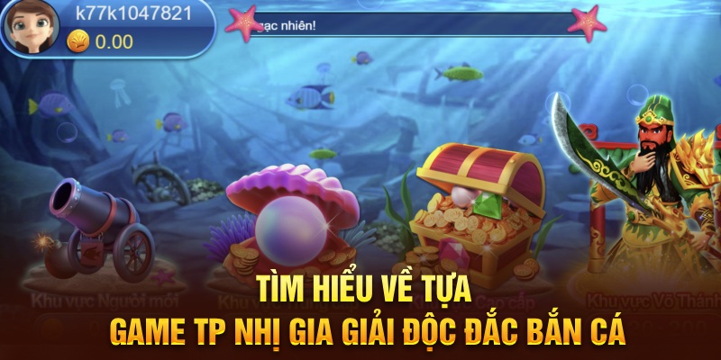 Tìm hiểu về tựa game TP Nhị Gia giải độc đắc bắn cá