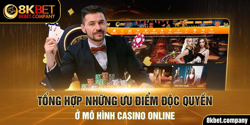 Tổng hợp những ưu điểm độc quyền ở mô hình casino online